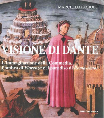 Visione di Dante. L'immaginazione della Commedia, l'ombra di «Fiorenza» e il paradiso di «Roma-Amor» - Marcello Fagiolo - copertina