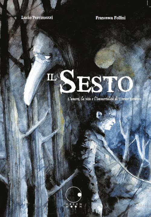 Il sesto. L'amore, la vita e l'immortalità di Trevor Between - Lucio Perrimezzi,Francesca Follini - copertina