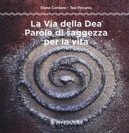 La via della dea. Parole di saggezza per la vita - Elena Cordara,Tea Pecunia - copertina