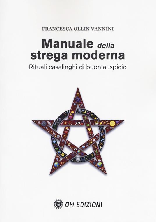 Manuale della strega moderna. Rituali casalinghi di buon auspicio - Francesca Ollin Vannini - copertina
