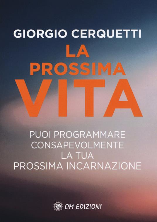 La prossima vita. Puoi programmare consapevolmente la tua prossima incarnazione - Giorgio Cerquetti - copertina