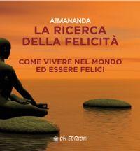 La ricerca della felicità. Come vivere nel mondo ed essere felici - copertina