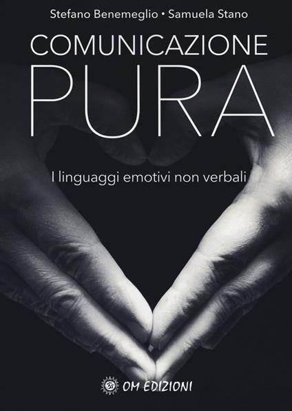 Comunicazione pura. I linguaggi emotivi non verbali - Stefano Benemeglio,Samuela Stano - copertina