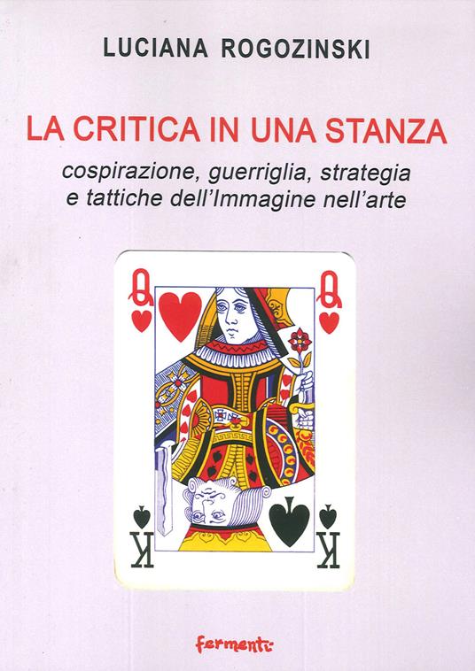 La critica in una stanza. Cospirazione, guerriglia, strategia e tattiche dell'immagine nell'arte - Luciana Rogozinski - copertina