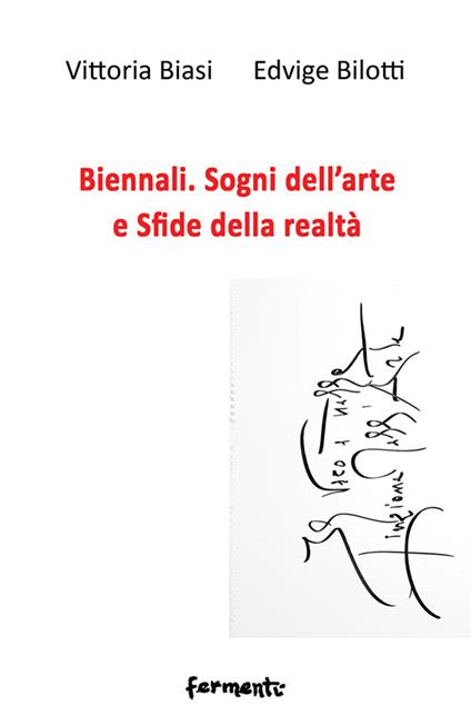 Biennali. Sogni dell’arte e sfide delle realtà - Vittoria Biasi,Edvige Bilotti - copertina