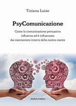 PsyComunicazione. Come la comunicazione persuasiva influenza ed è influenzata dai meccanismi interni della nostra mente