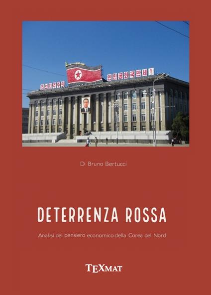 La deterrenza rossa. Analisi del pensiero economico della Corea del Nord - Bruno Bertucci - copertina