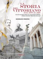 La storia del Vittoriano dal 1878 al 1927. Ediz. illustrata
