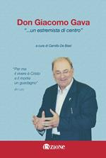Don Giacomo Gava... «Un estremista di centro». «Per me il vivere è Cristo e il morire un guadagno»