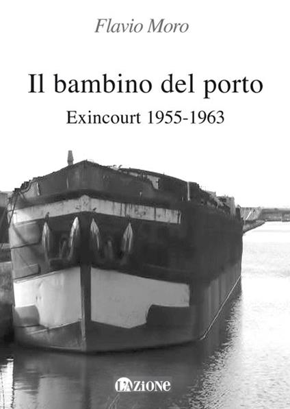 Il bambino del porto. Exincourt 1955-1963 - Flavio Moro - copertina