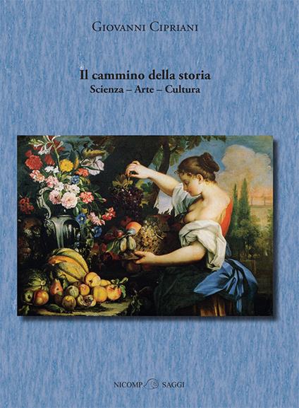 Il cammino della storia. Scienza, arte, cultura - Giovanni Cipriani - copertina