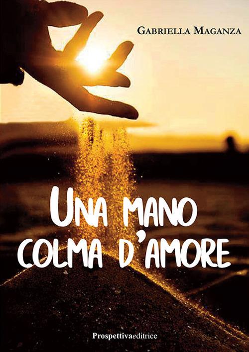 Una mano colma d'amore - Gabriella Maganza - copertina