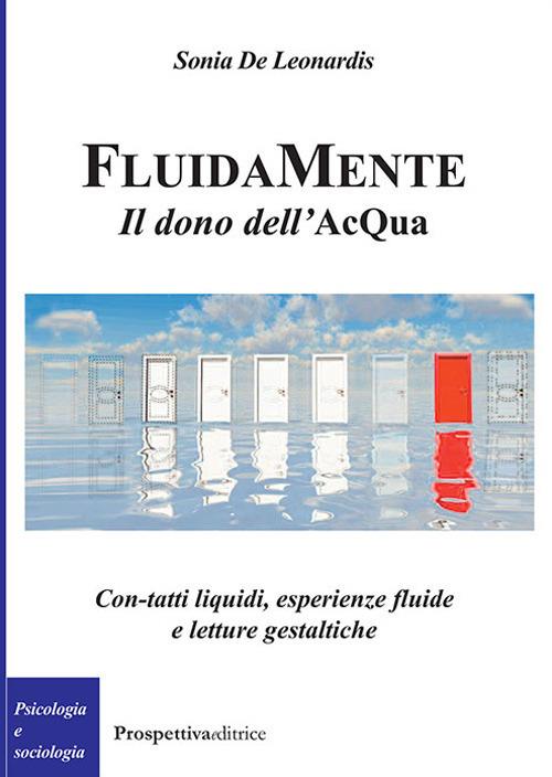 FluidaMente. Il dono dell'acQua. Con-tatti liquidi, esperienze fluide e letture gestaltiche - Sonia De Leonardis - copertina