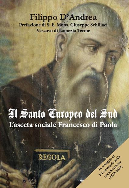 Il santo europeo del Sud. L'asceta sociale Francesco di Paola. Ediz. per la scuola - Filippo D'Andrea - copertina