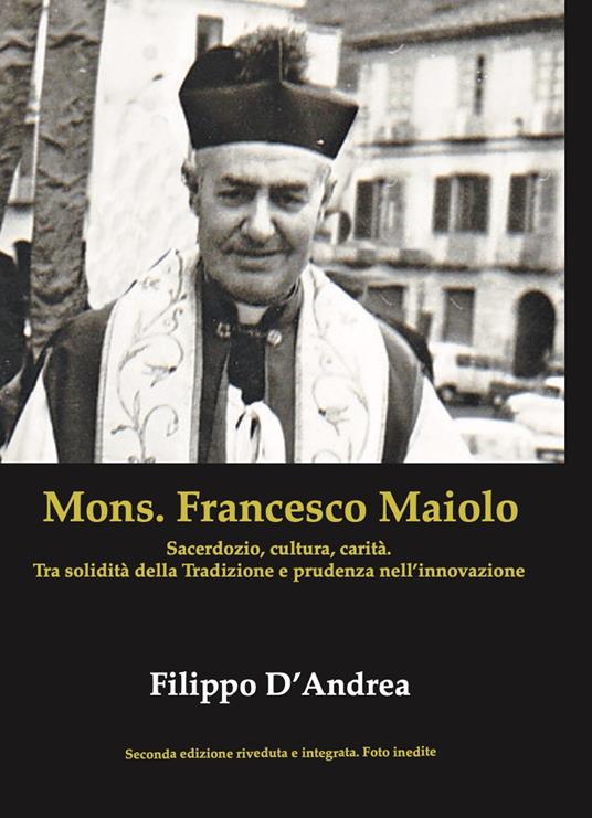 Mons. Francesco Maiolo. Sacerdozio, cultura, carità. Tra solidità della tradizione e prudenza nell'innovazione - Filippo D'Andrea - copertina