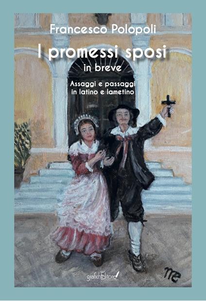 I Promessi Sposi in breve. Assaggi e passaggi in latino e lametino - Francesco Polopoli - copertina