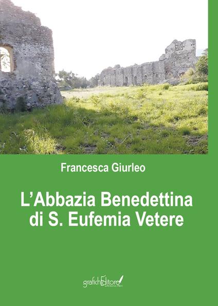 L' Abbazia Benedettina di Sant'Eufemia Vetere - Franncesca Giurleo - copertina