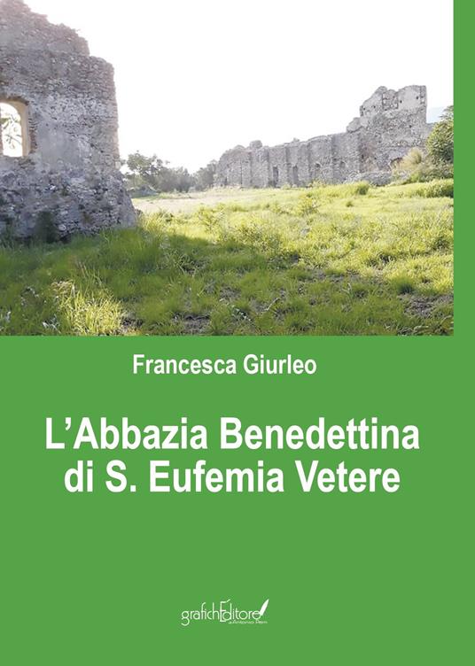 L' Abbazia Benedettina di Sant'Eufemia Vetere - Franncesca Giurleo - copertina