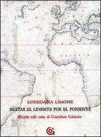 Gustar el levante por el poniente. Ricette sulle rotte di Cristoforo Colombo - Loredana Limone - copertina