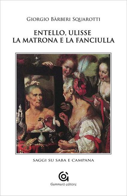 Entello, Ulisse, la matrona e la fanciulla. Saggi su Saba e Campana - Giorgio Bàrberi Squarotti - copertina