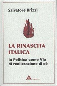 La rinascita italica. La politica come via di realizzazione di sé - Salvatore Brizzi - copertina