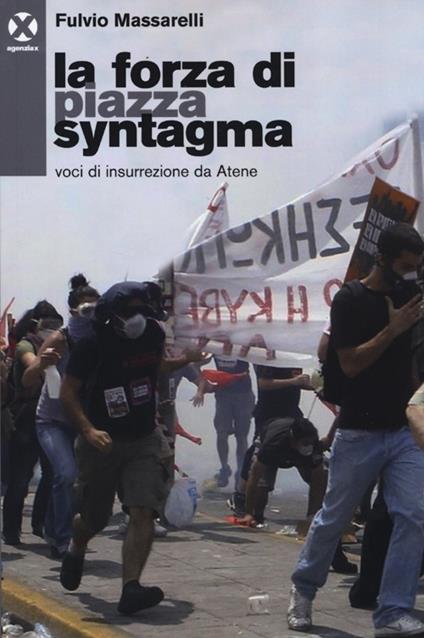 La forza di piazza Syntagma. Voci di insurrezione da Atene - Fulvio Massarelli - copertina