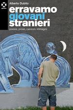 Erravamo giovani stranieri. Poesie, prose, canzoni, immagini