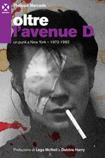 Oltre l'avenue D. Un punk a New York. 1972-1982