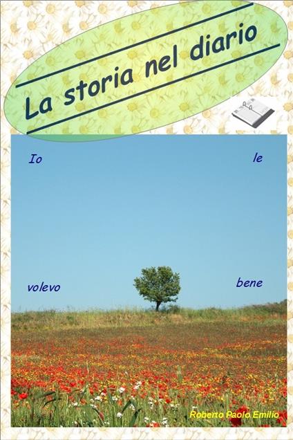Io le volevo bene. La storia nel diario - Paolo E. Roberto - copertina