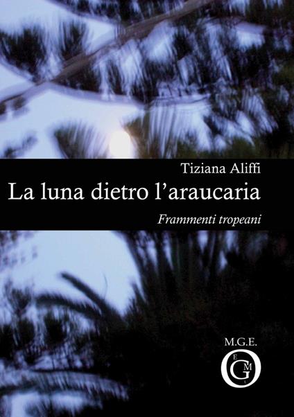 La luna dietro l'araucaria. Frammenti tropeani - Tiziana Aliffi - copertina