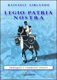 Legio patria nostra «immagini e commenti storici» - Raffaele Girlando - copertina