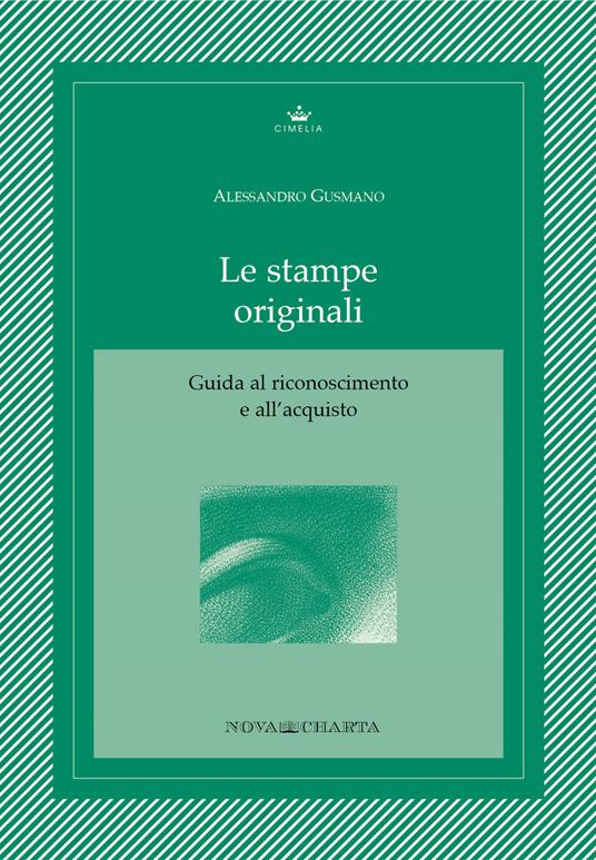 Le stampe originali. Guida al riconoscimento e all'acquisto - Alessandro Gusmano - copertina