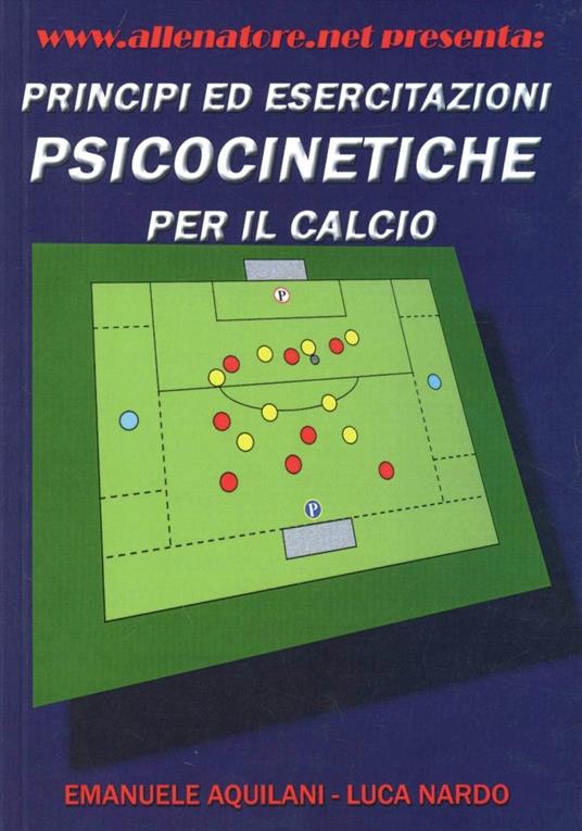 Principi ed esercitazioni psicocinetiche per il calcio - Emanuele Aquilani,Luca Nardo - copertina