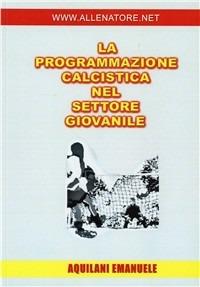 La programmazione calcistica nel settore giovanile - Emanuele Aquilani - copertina