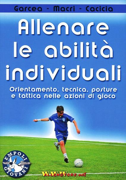 Allenare le abilità individuali. Orientamento, tecnica, posture e tattica nelle azioni di gioco. Con DVD - Manuele Cacicia,Fausto Garcea,Francesco Macrì - copertina