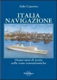 Italia navigazione. Ottant'anni di storia sulle rotte transatlantiche - Aldo Caterino - copertina