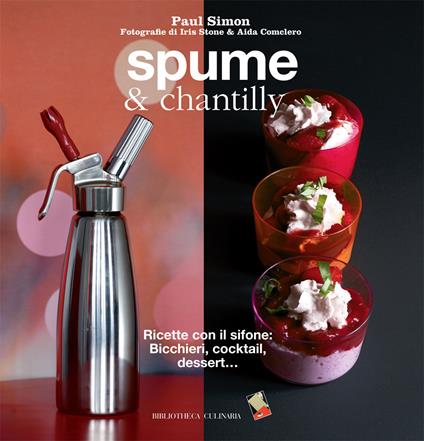 Spume & chantilly. Ricette con il sifone. Bicchieri, cocktail, dessert.... Ediz. a colori - Simon Paul - copertina