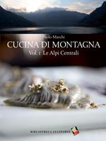 Cucina di montagna. Ediz. a colori. Vol. 1: Le Alpi centrali