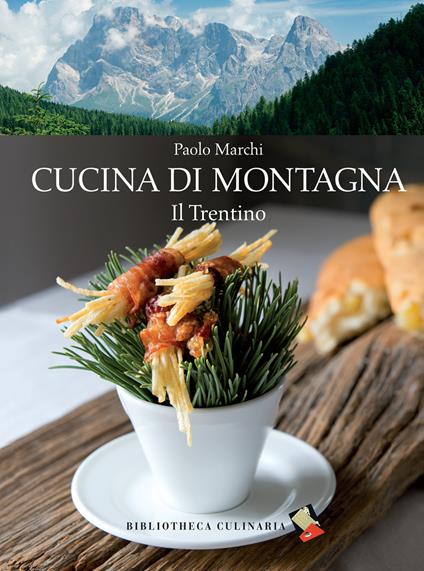 Cucina di montagna. Il Trentino. Ediz. a colori - Paolo Marchi - copertina