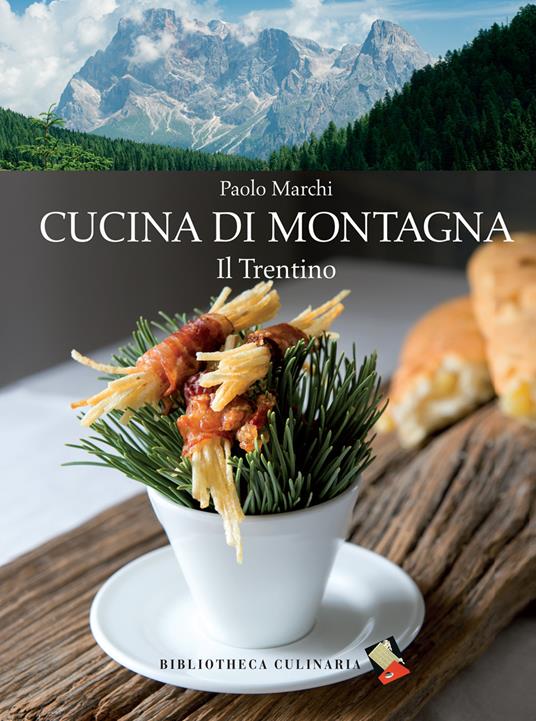 Cucina di montagna. Il Trentino. Ediz. a colori - Paolo Marchi - copertina