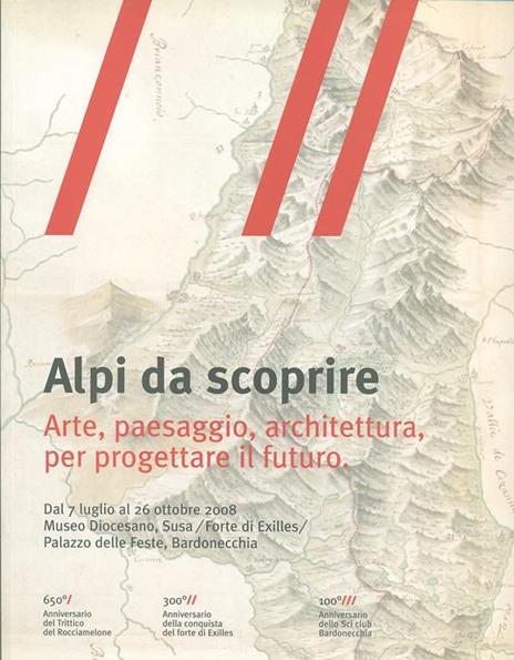 Alpi da scoprire. Arte, paesaggio, architettura per progettare il futuro. Catalogo della mostra - Antonio De Rossi,Giuseppe Sergi - 3