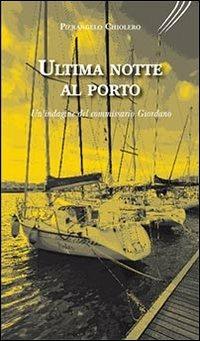 Ultima notte al porto. Un'indagine del commissario Giordano - Pierangelo Chiolero - copertina