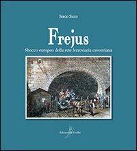 Frejus. Sbocco europeo della rete ferroviaria cavouriana - Sergio Sacco - copertina
