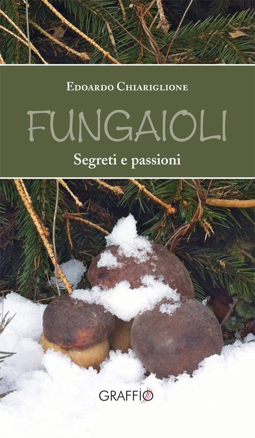 Fungaioli. Segreti e passioni - Edoardo Chiariglione - copertina