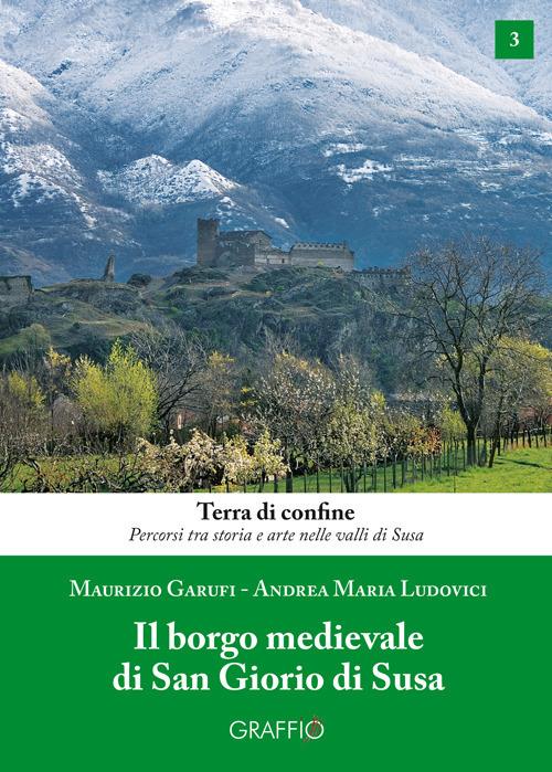 Il borgo medievale di San Giorio di Susa - Maurizio Garufi,Andrea Maria Ludovici - copertina