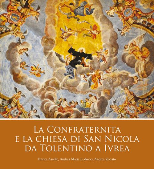 La confraternita e la chiesa di San Nicola da Tolentino a Ivrea - Enrica Asselle,Andrea Maria Ludovici,Andrea Zonato - copertina