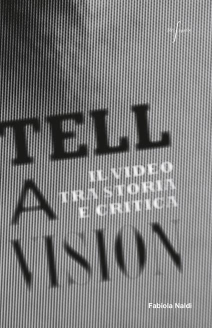 Tell a vision. Il video tra storia e critica - Fabiola Naldi - copertina