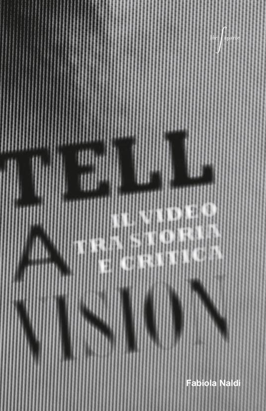 Tell a vision. Il video tra storia e critica - Fabiola Naldi - copertina