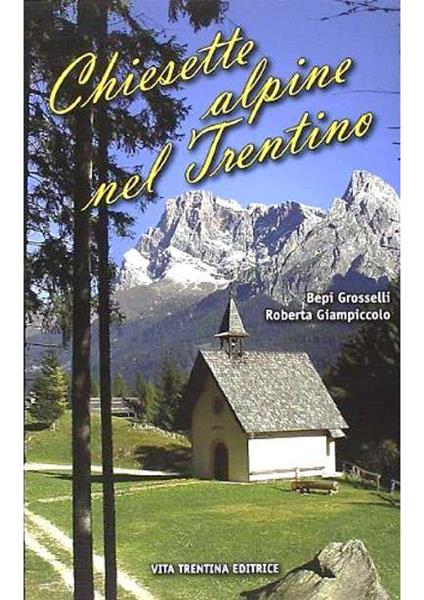 Chiesette alpine nel Trentino - Bepi Grosselli,Roberta Giampiccolo - copertina