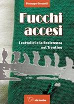 Fuochi accesi. I cattolici e la Resistenza nel Trentino
